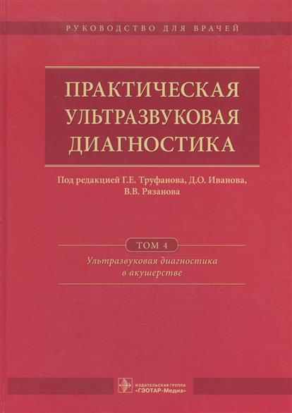 Труфанов Г. и др., ред. Практическая ультразвуковая диагностика. Руководство для врачей в 5 томах. Том 4. Ультразвуковая диагностика в акушерстве