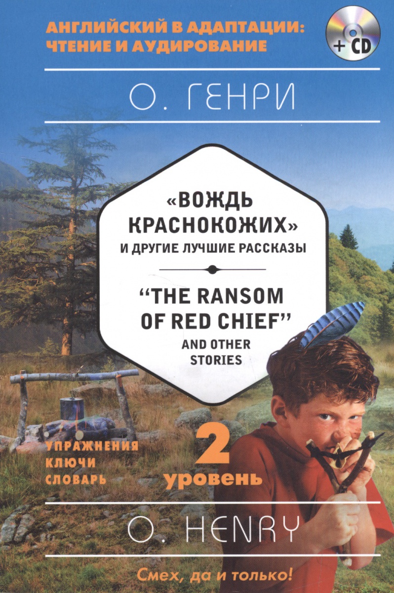 Генри О. Вождь краснокожих и другие лучшие рассказы / The Ransom of Red Chief and Other Stories. 2 уровень. Упражнения. Ключи. Словари (+ CD) el chinese idioms about hares and their related stories book with cd элементарный уровень китайские рассказы о кроликах и историях с ними книга