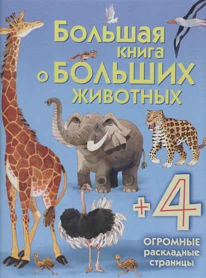 Талалаева Е. (отв. ред.) Большая книга о больших животных (+4 огромные раскладные страницы)
