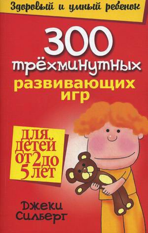 Силберг Д. 300 трехминутных развивающих игр для детей от 2 до 5 лет