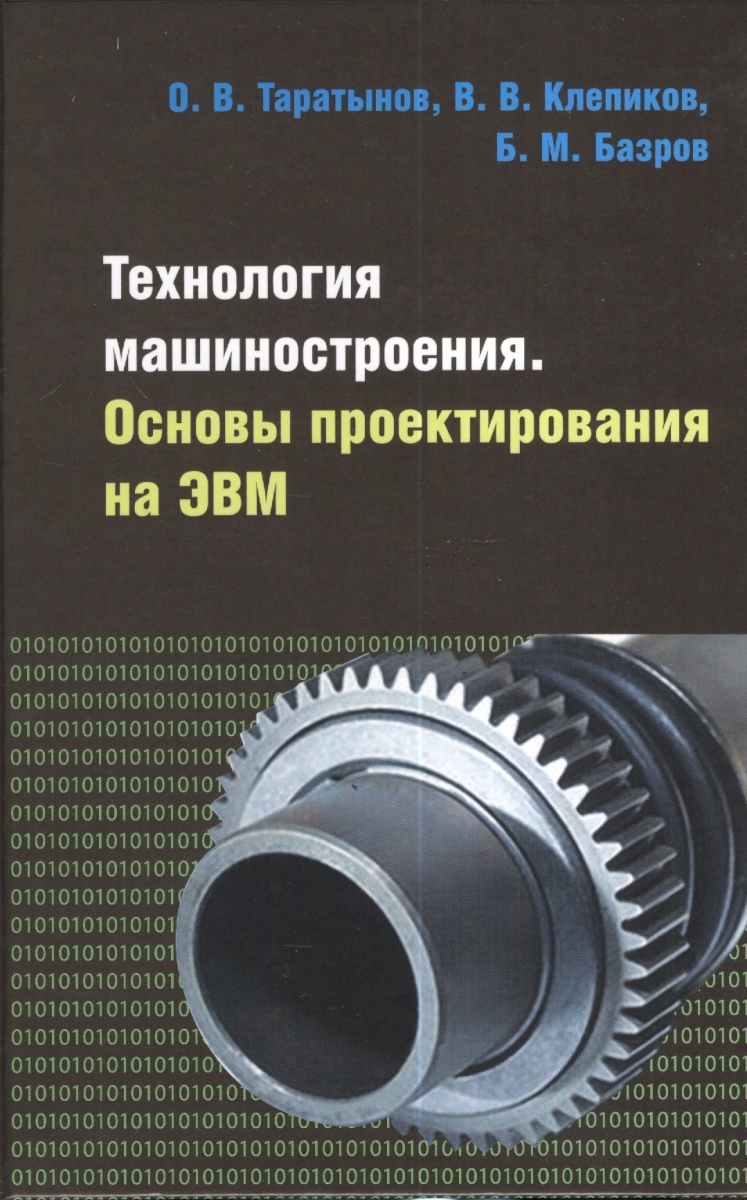 Таратынов О., Клепиков В., Базров Б. Технология машиностроения. Основы проектирования на ЭВМ: Учебное пособие о и аверьянов и о аверьянова в в клепиков технологическое оборудование
