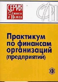 Практикум по финансам организаций предприятий Практикум по финансам организаций предприятий