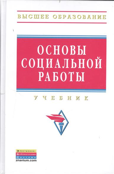Основы социальной работы. Учебник. Четвертое издание, исправленное и дополненное Основы социальной работы. Учебник. Четвертое издание, исправленное и дополненное