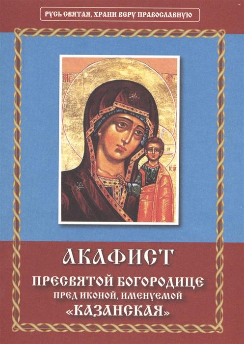 Акафист казанской иконе божией читать
