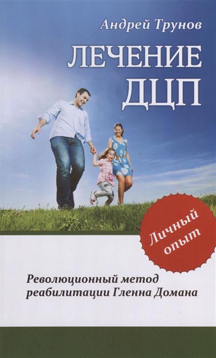 Трунов А. Лечение ДЦП. Революционный метод реабилитации Гленна Домана