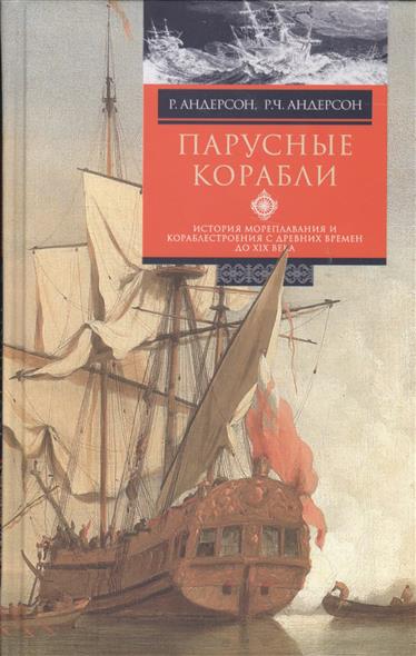 Андерсон Р., Андерсон Р.Ч Парусные корабли. История мореплавания и кораблестроения с древних времен до ХIХ века