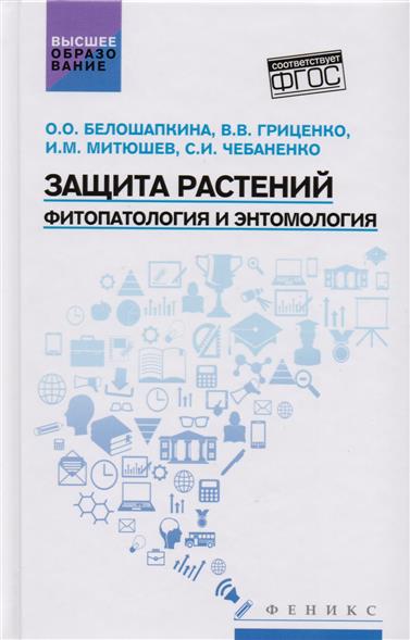 Белошапкина О., Гриценко В., Митюшев И., Чебаненко С. Защита растений. Фитопатология и энтомология. Учебник защита растений