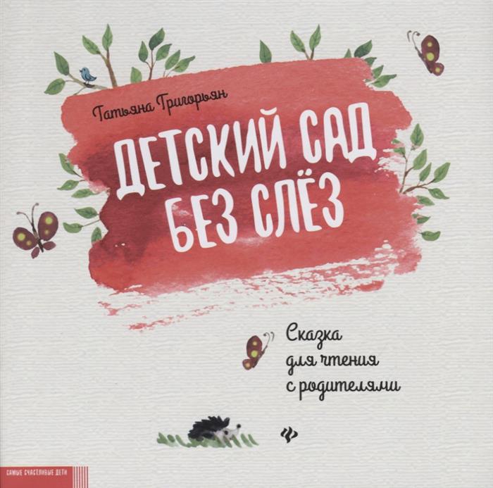 Григорьян Т. Детский сад без слез. Сказка для чтения с родителям
