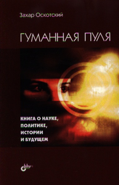 Гуманная пуля. Книга о науке, политике, истории и будущем Гуманная пуля. Книга о науке, политике, истории и будущем