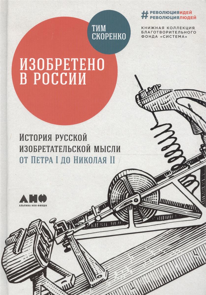 Изобретено в России: История русской изобретательской мысли от Петра I до Николая II Изобретено в России: История русской изобретательской мысли от Петра I до Николая II