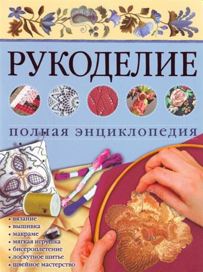 Рукоделие Полная энц. Рукоделие Полная энц.