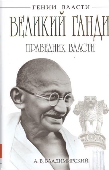 Владимирский А. Великий Ганди. Праведник власти ISBN: 9785699629961