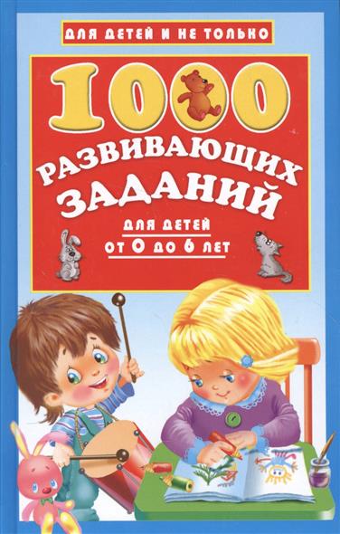 Дмитриева В. (сост.) 1000 развивающих заданий для детей от 0 до 6 лет