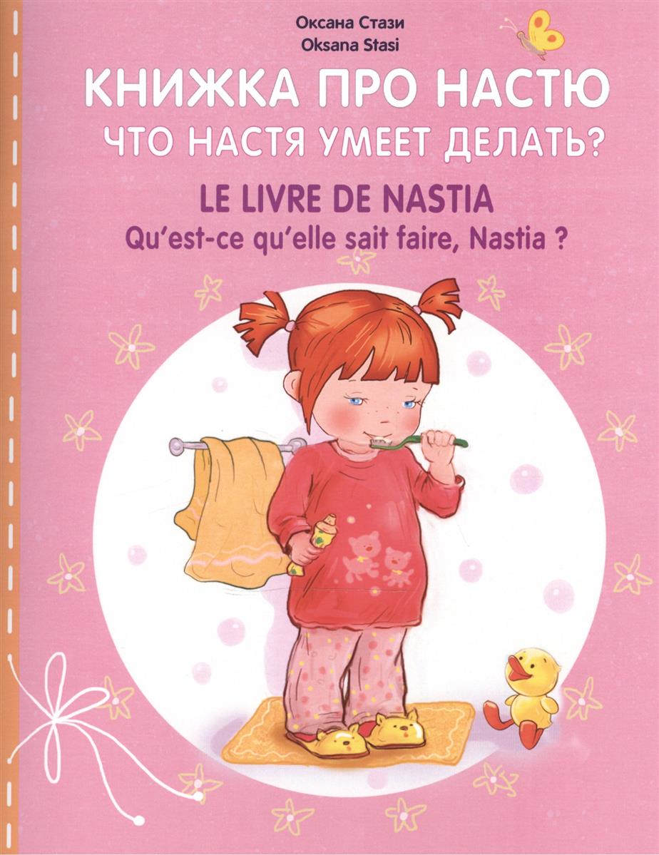 Стази О. Книжка про Настю. Что Настя умеет делать? / Le livre de Nastia. Qu`est-ce qu`elle sait faire, Nastia? Для детей 2-4 лет