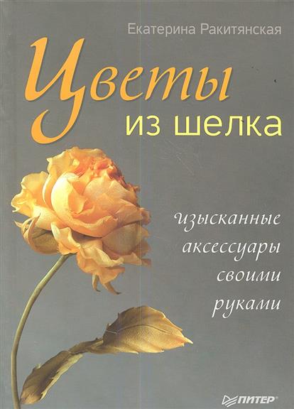 Цветы из шелка. Изысканные аксессуары своими руками Цветы из шелка. Изысканные аксессуары своими руками