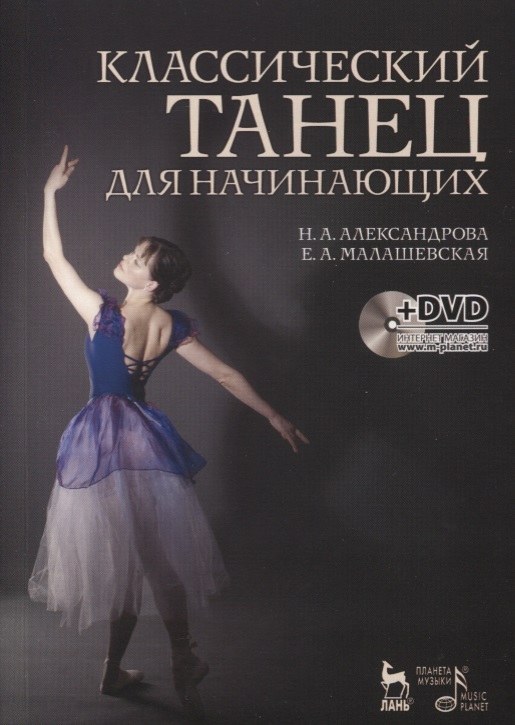 Александрова Н., Малашевская Е. Классический танец для начинающих. Учебное пособие (+ DVD) александрова г баранникова е грудцына н и др методика преподавания риторики учебное пособие