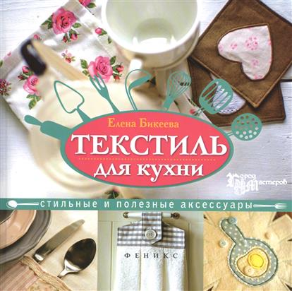 Бикеева Е. Текстиль для кухни. Стильные и полезные аксессуары