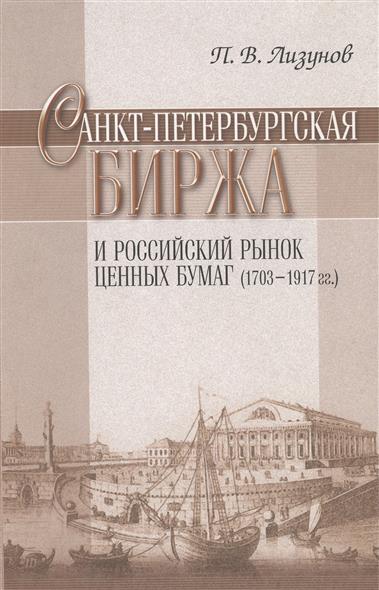 Лизунов П. Санкт-Петербургская биржа и российский рынок ценных бумаг (1703-1917 гг.) Лизунов П. Санкт-Петербургская биржа и российский рынок ценных бумаг (1703-1917 гг.)