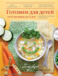 Братушева А. (ред.) Готовим для детей от 6 месяцев до 3 лет. Подробные пошаговые инструкции