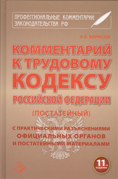 Комментарий к Трудовому кодексу Российской Федерации (постатейный). С практическими разъяснениями официальных органов и постатейными материалами. Действующая редакция 2015 г. Одиннадцатое издание, переработанное и дополненное Комментарий к Трудовому кодексу Российской Федерации (постатейный). С практическими разъяснениями официальных органов и постатейными материалами. Действующая редакция 2015 г. Одиннадцатое издание, переработанное и дополненное
